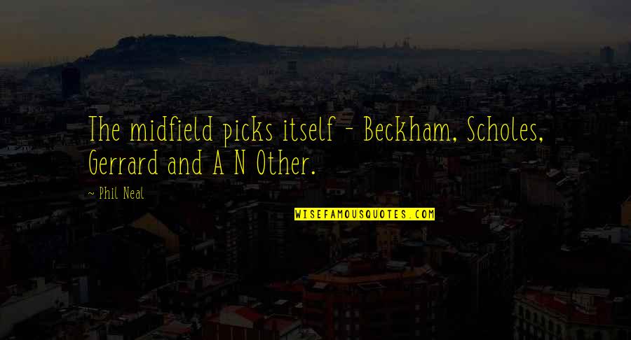 Gerrard Vs Scholes Quotes By Phil Neal: The midfield picks itself - Beckham, Scholes, Gerrard