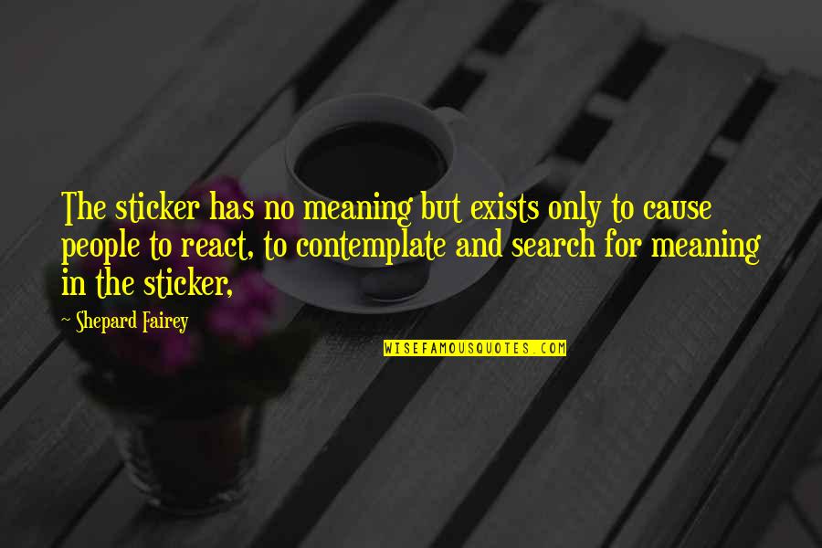 Gerrh Quotes By Shepard Fairey: The sticker has no meaning but exists only