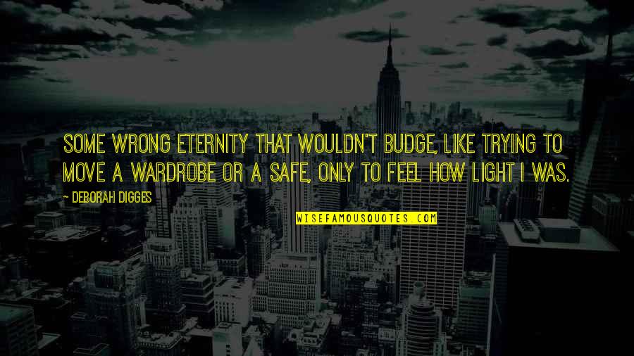 Gerrha Quotes By Deborah Digges: Some wrong eternity that wouldn't budge, like trying Gerrha Quotes By Deborah Digges: Some wrong eternity that wouldn't budge, like trying