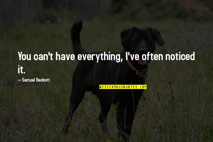 Gerrianne Cimetta Quotes By Samuel Beckett: You can't have everything, I've often noticed it. Gerrianne Cimetta Quotes By Samuel Beckett: You can't have everything, I've often noticed it.