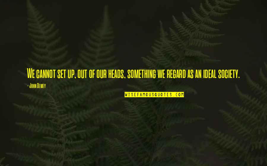 Gerrianne Genga Quotes By John Dewey: We cannot set up, out of our heads,