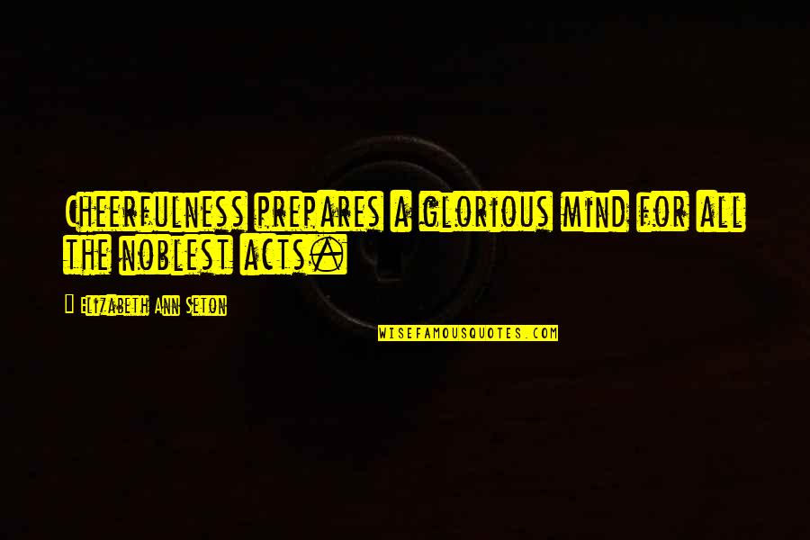 Gerrit Coles Wife Quotes By Elizabeth Ann Seton: Cheerfulness prepares a glorious mind for all the