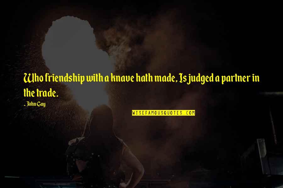 Gerrit Coles Wife Quotes By John Gay: Who friendship with a knave hath made, Is
