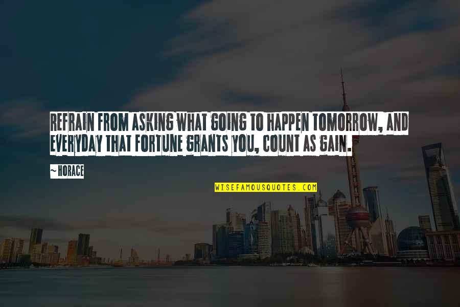 Gerrit Gong Quotes By Horace: Refrain from asking what going to happen tomorrow,