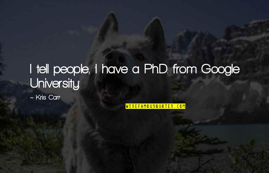 Gerrit Komrij Quotes By Kris Carr: I tell people, 'I have a Ph.D. from