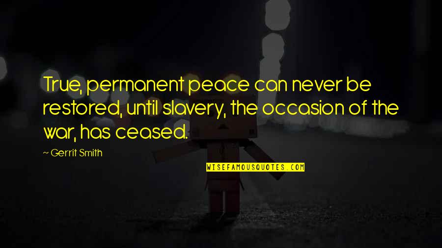 Gerrit Quotes By Gerrit Smith: True, permanent peace can never be restored, until