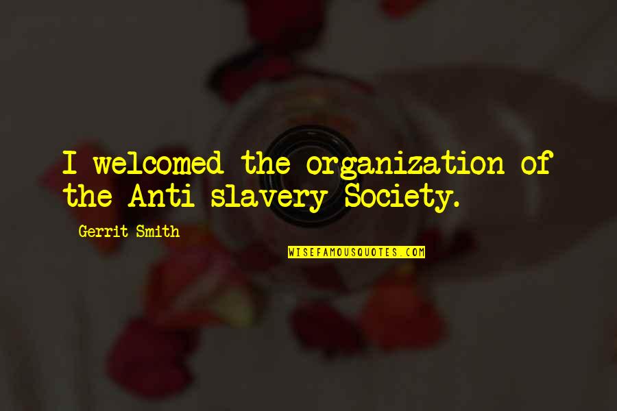 Gerrit Quotes By Gerrit Smith: I welcomed the organization of the Anti-slavery Society.