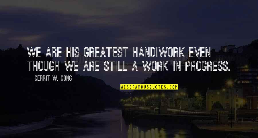 Gerrit Quotes By Gerrit W. Gong: We are His greatest handiwork even though we