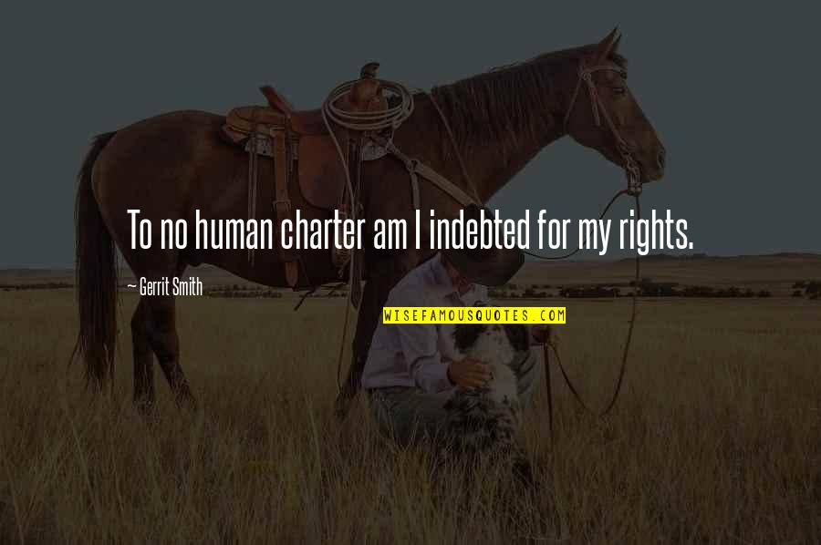Gerrit's Quotes By Gerrit Smith: To no human charter am I indebted for