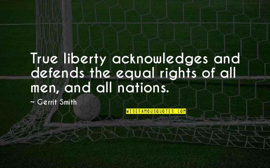 Gerrit's Quotes By Gerrit Smith: True liberty acknowledges and defends the equal rights