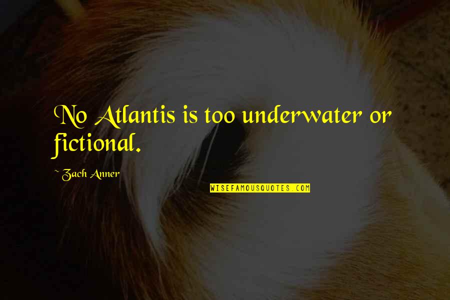 Gerrit's Quotes By Zach Anner: No Atlantis is too underwater or fictional.