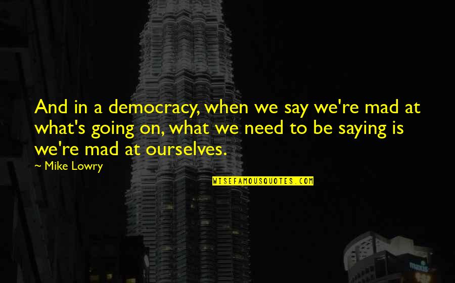 Gerritsen Inlet Quotes By Mike Lowry: And in a democracy, when we say we're Gerritsen Inlet Quotes By Mike Lowry: And in a democracy, when we say we're
