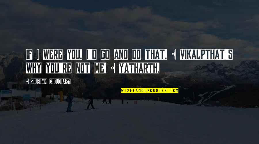 Gerritzen Gerritzen Quotes By Shubham Choudhary: If I were you, I'd go and do