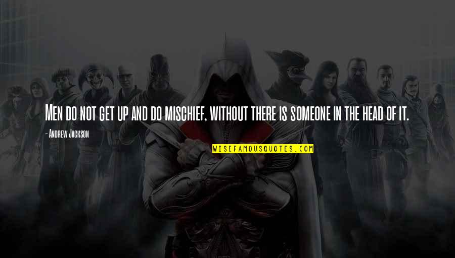 Gerrod Abram Quotes By Andrew Jackson: Men do not get up and do mischief,