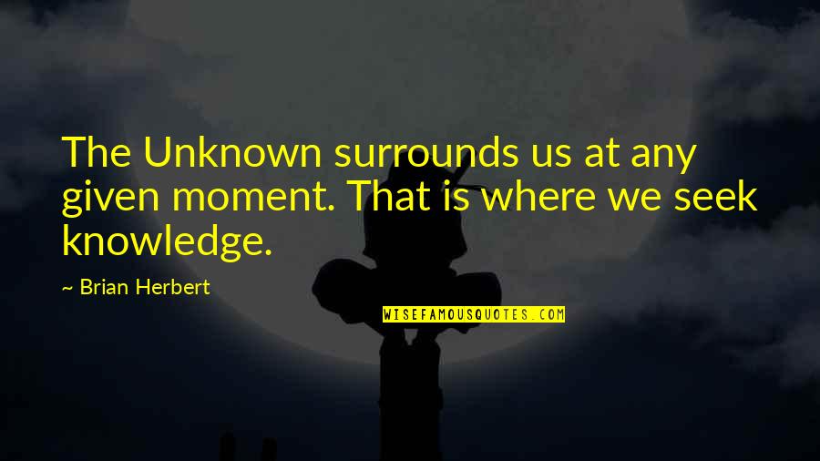 Gerrod Abram Quotes By Brian Herbert: The Unknown surrounds us at any given moment.