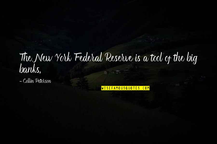 Gerrod Abram Quotes By Collin Peterson: The New York Federal Reserve is a tool Gerrod Abram Quotes By Collin Peterson: The New York Federal Reserve is a tool