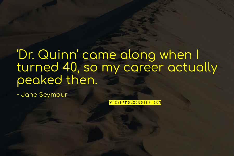 Gerrod Abram Quotes By Jane Seymour: 'Dr. Quinn' came along when I turned 40,