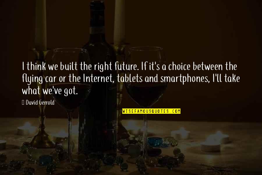 Gerrold Quotes By David Gerrold: I think we built the right future. If Gerrold Quotes By David Gerrold: I think we built the right future. If