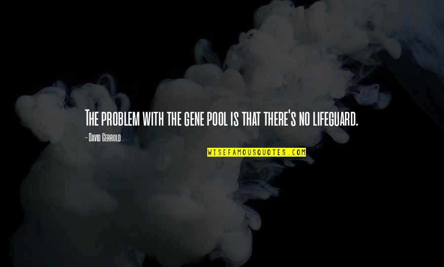 Gerrold Quotes By David Gerrold: The problem with the gene pool is that Gerrold Quotes By David Gerrold: The problem with the gene pool is that