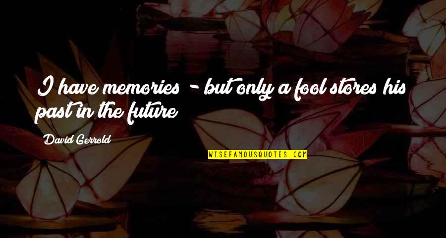 Gerrold Quotes By David Gerrold: I have memories - but only a fool Gerrold Quotes By David Gerrold: I have memories - but only a fool