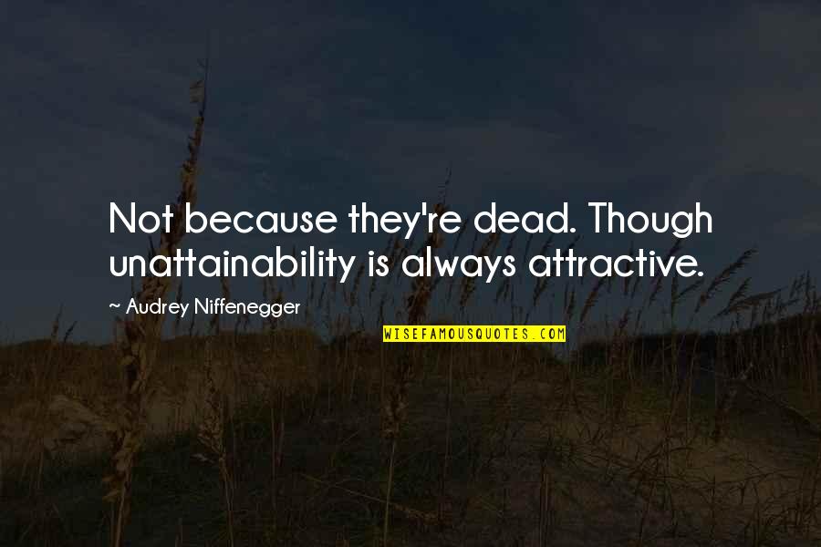 Gerron Jordan Quotes By Audrey Niffenegger: Not because they're dead. Though unattainability is always Gerron Jordan Quotes By Audrey Niffenegger: Not because they're dead. Though unattainability is always