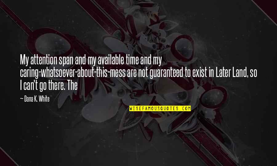 Gerron Jordan Quotes By Dana K. White: My attention span and my available time and Gerron Jordan Quotes By Dana K. White: My attention span and my available time and