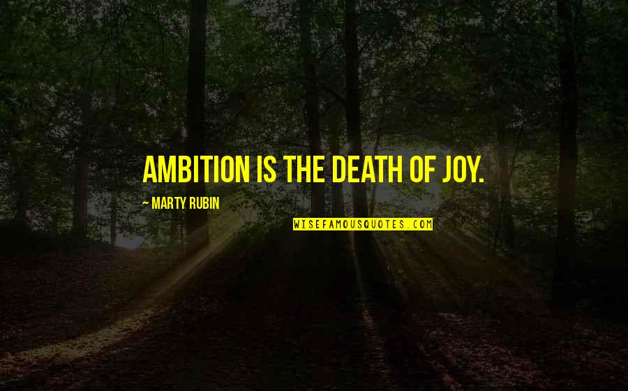 Gerron Master Quotes By Marty Rubin: Ambition is the death of joy. Gerron Master Quotes By Marty Rubin: Ambition is the death of joy.