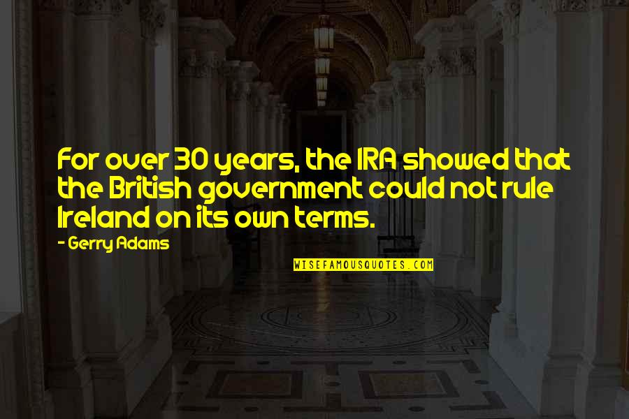 Gerry Adams Best Quotes By Gerry Adams: For over 30 years, the IRA showed that Gerry Adams Best Quotes By Gerry Adams: For over 30 years, the IRA showed that