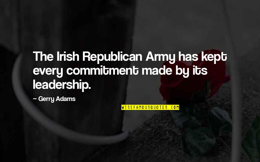 Gerry Adams Best Quotes By Gerry Adams: The Irish Republican Army has kept every commitment