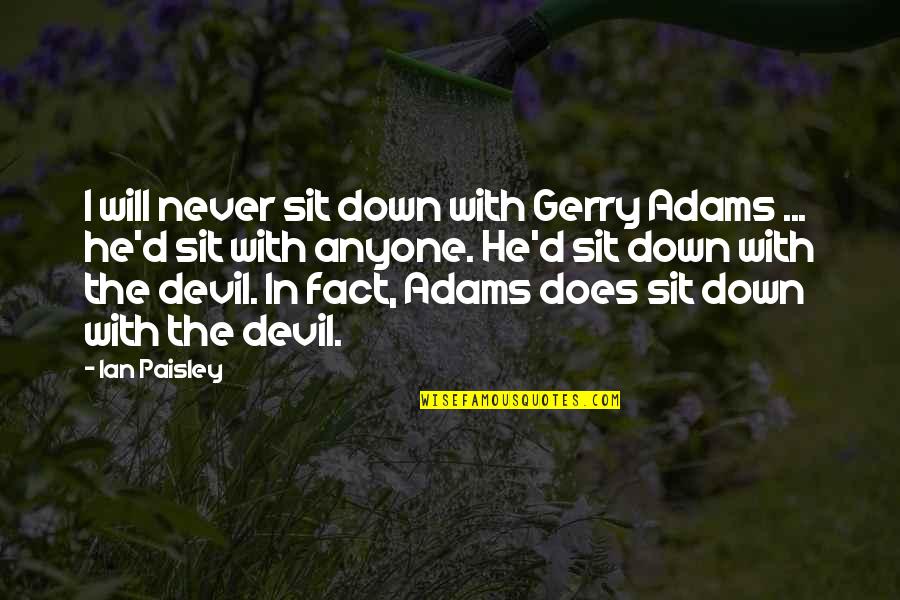 Gerry Adams Quotes By Ian Paisley: I will never sit down with Gerry Adams