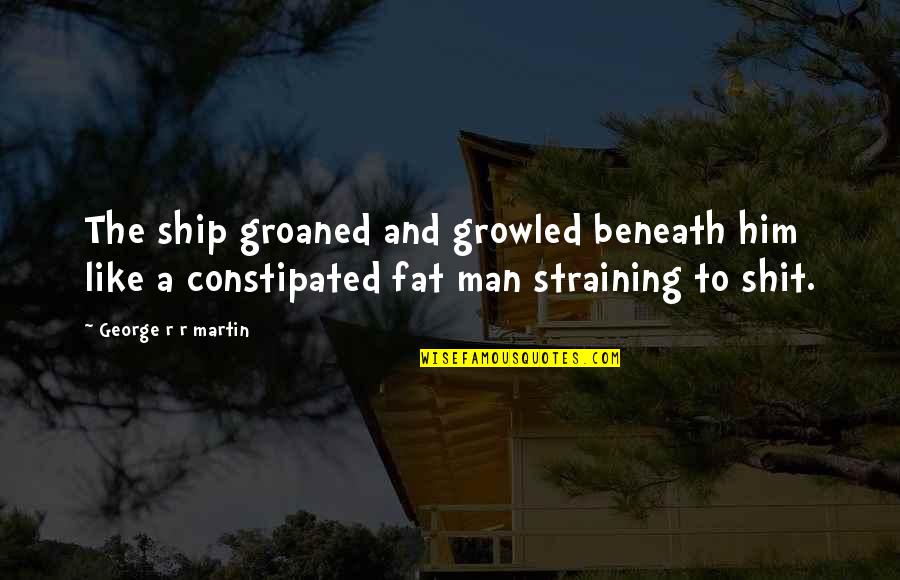 Gerry And Julius Quotes By George R R Martin: The ship groaned and growled beneath him like Gerry And Julius Quotes By George R R Martin: The ship groaned and growled beneath him like