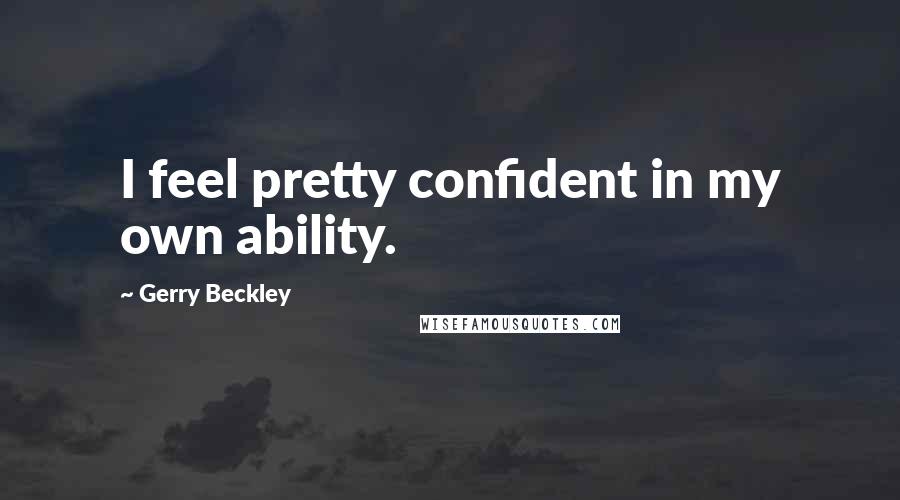Gerry Beckley quotes: I feel pretty confident in my own ability.