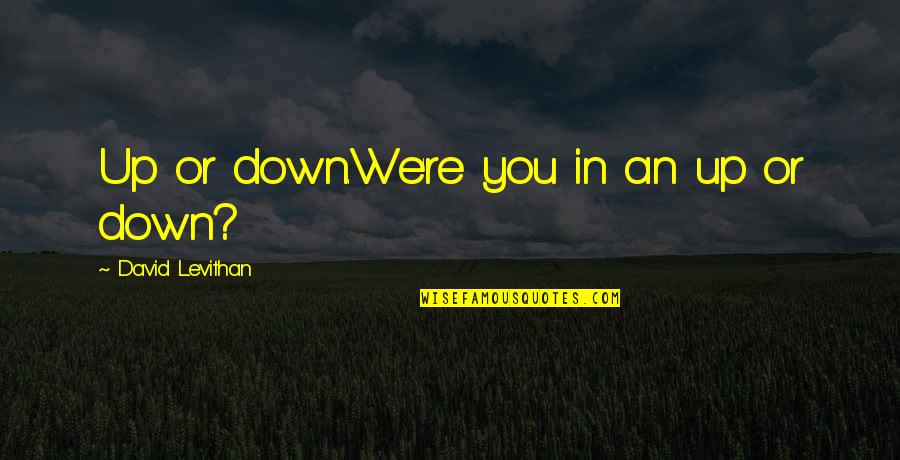 Gerry Conlon Quotes By David Levithan: Up or down.We're you in an up or