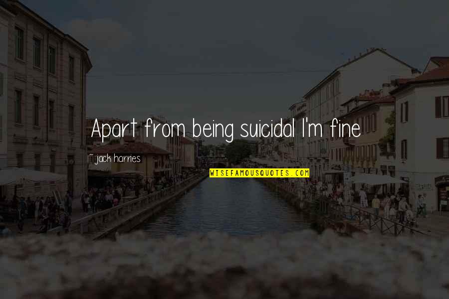 Gerry Conlon Quotes By Jack Harries: Apart from being suicidal I'm fine