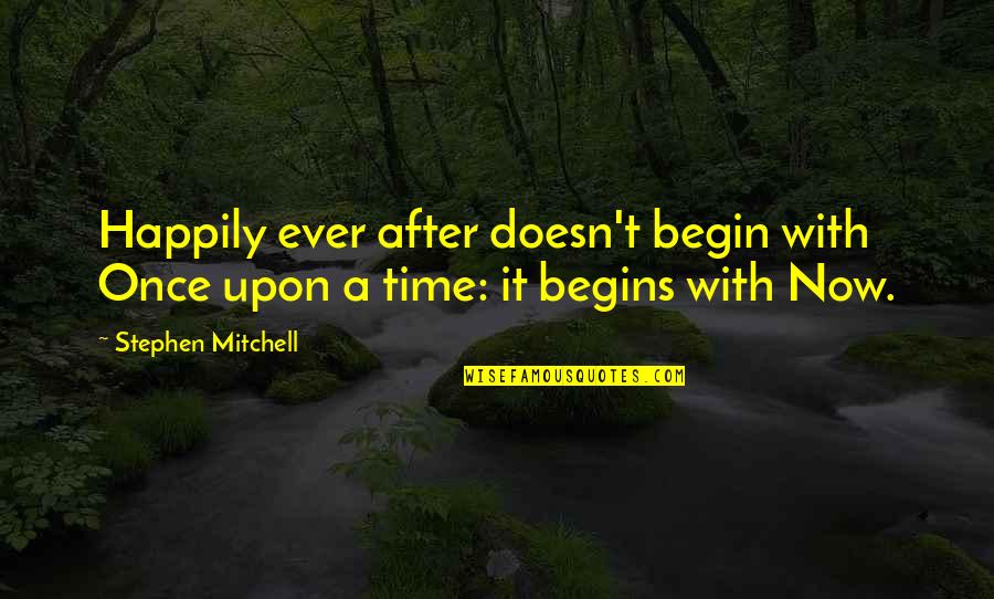 Gerry Fleck Quotes By Stephen Mitchell: Happily ever after doesn't begin with Once upon Gerry Fleck Quotes By Stephen Mitchell: Happily ever after doesn't begin with Once upon