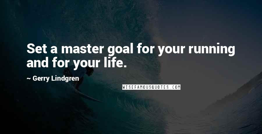 Gerry Lindgren quotes: Set a master goal for your running and for your life.