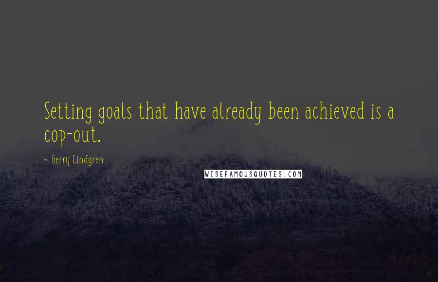Gerry Lindgren quotes: Setting goals that have already been achieved is a cop-out.