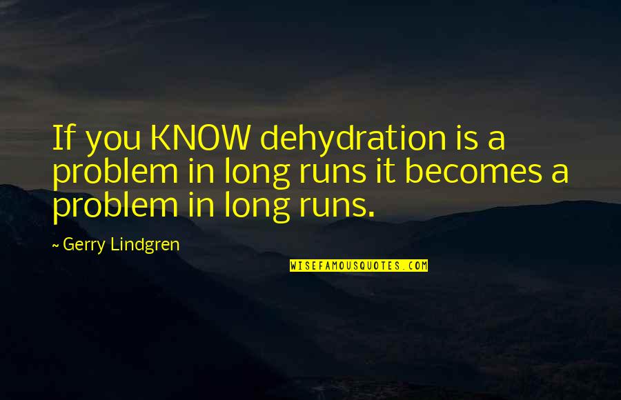 Gerry Lindgren Quotes By Gerry Lindgren: If you KNOW dehydration is a problem in