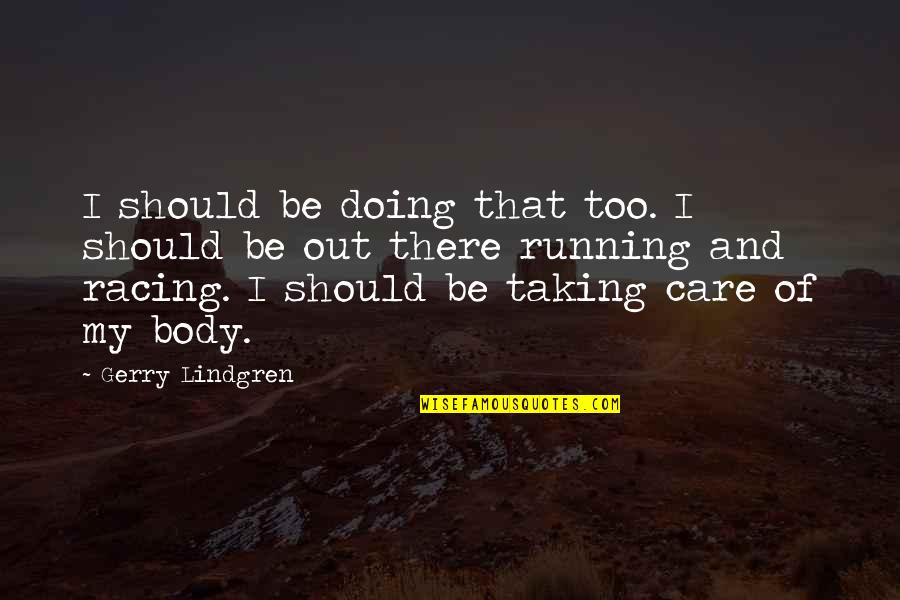 Gerry Lindgren Quotes By Gerry Lindgren: I should be doing that too. I should