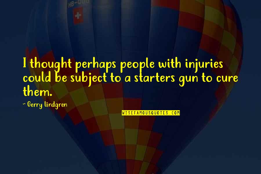 Gerry Lindgren Quotes By Gerry Lindgren: I thought perhaps people with injuries could be