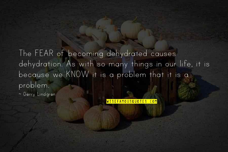 Gerry Lindgren Quotes By Gerry Lindgren: The FEAR of becoming dehydrated causes dehydration. As