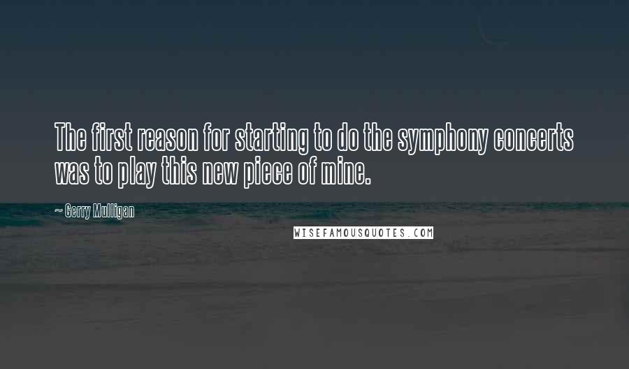 Gerry Mulligan quotes: The first reason for starting to do the symphony concerts was to play this new piece of mine.