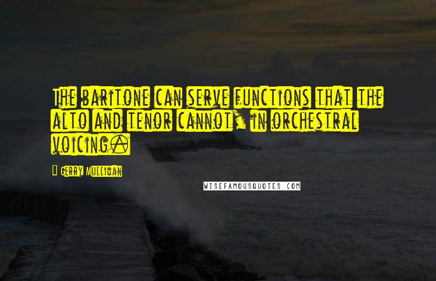 Gerry Mulligan quotes: The baritone can serve functions that the alto and tenor cannot, in orchestral voicing.