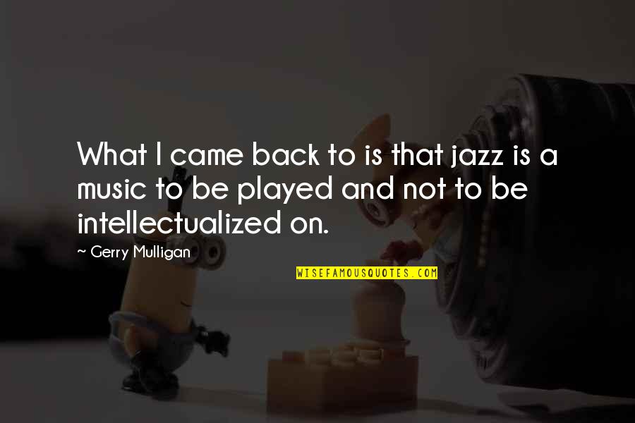 Gerry Mulligan Quotes By Gerry Mulligan: What I came back to is that jazz