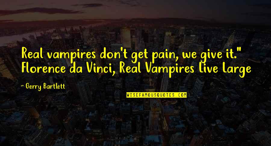 Gerry's Quotes By Gerry Bartlett: Real vampires don't get pain, we give it."