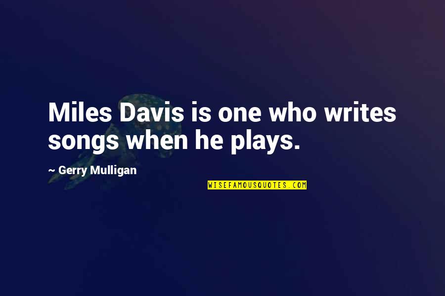 Gerry's Quotes By Gerry Mulligan: Miles Davis is one who writes songs when