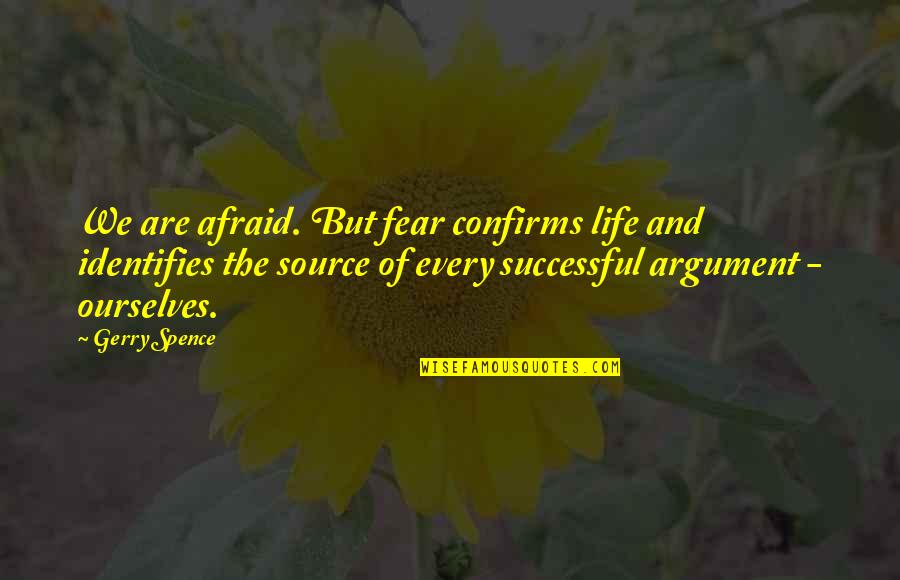 Gerry's Quotes By Gerry Spence: We are afraid. But fear confirms life and