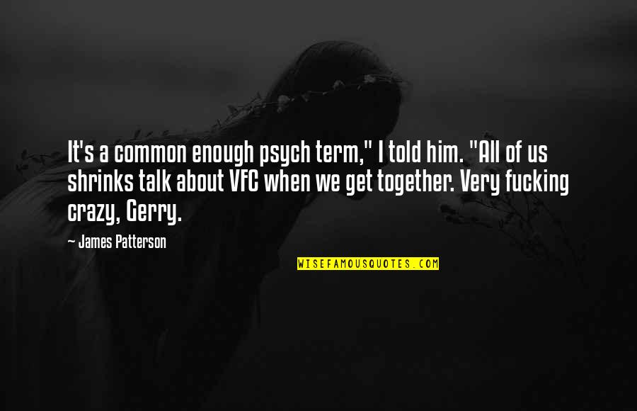 Gerry's Quotes By James Patterson: It's a common enough psych term," I told