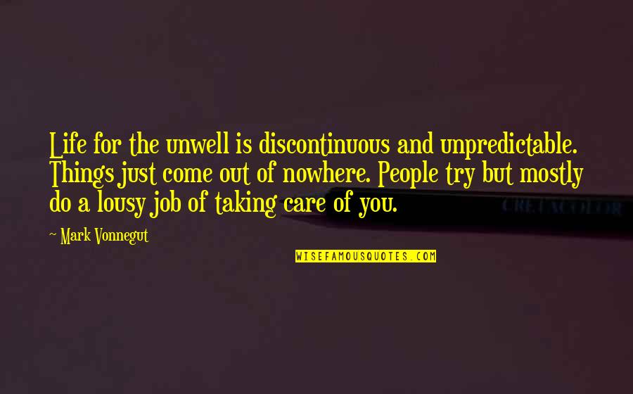 Gerrys Tackle Quotes By Mark Vonnegut: Life for the unwell is discontinuous and unpredictable.