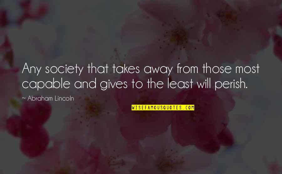 Gers Pardoel Quotes By Abraham Lincoln: Any society that takes away from those most